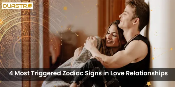 4 Most Triggered Zodiac Signs in Love Relationships